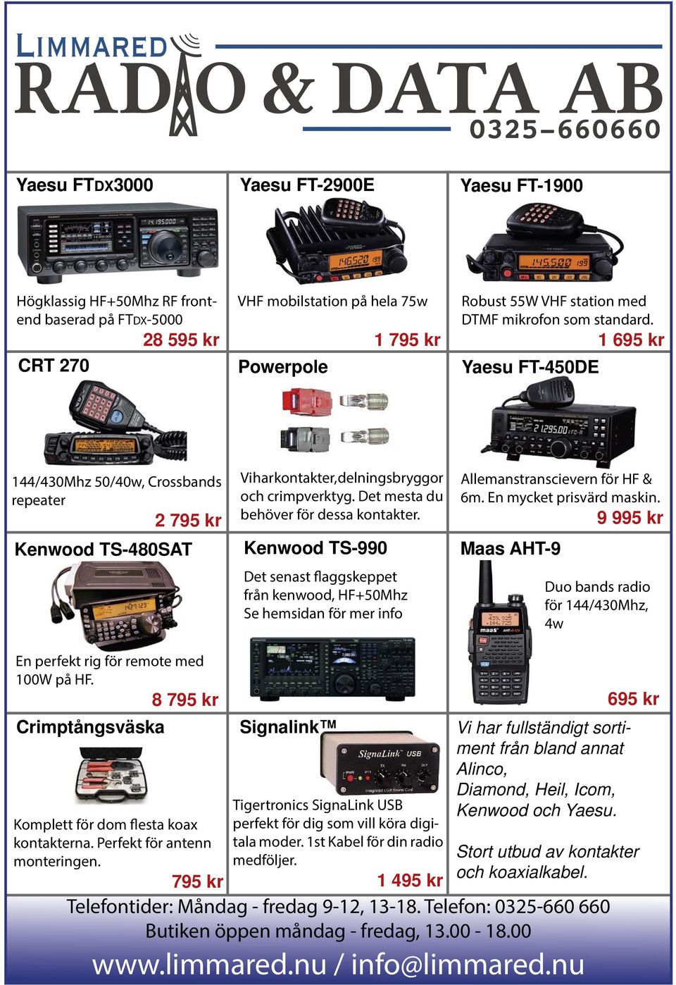 Det mesta du behöver för dessa kontakter. Kenwood TS-990 Det senast flaggskeppet från kenwood, HF+50Mhz Se hemsidan för mer info Allemanstranscievern för HF & 6m. En mycket prisvärd maskin.