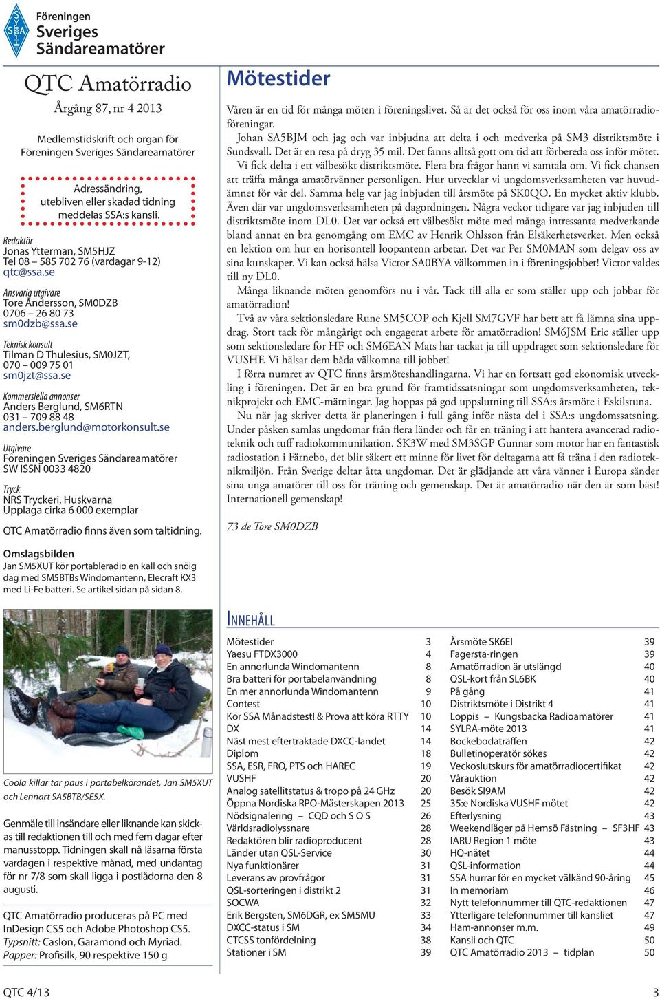 se Teknisk konsult Tilman D Thulesius, SM0JZT, 070 009 75 01 sm0jzt@ssa.se Kommersiella annonser Anders Berglund, SM6RTN 031 709 88 48 anders.berglund@motorkonsult.