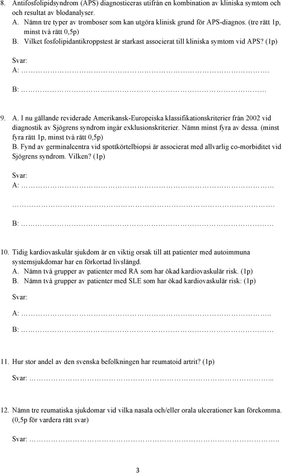 S? (1p) A:. B: 9. A. I nu gällande reviderade Amerikansk-Europeiska klassifikationskriterier från 2002 vid diagnostik av Sjögrens syndrom ingår exklusionskriterier. Nämn minst fyra av dessa.