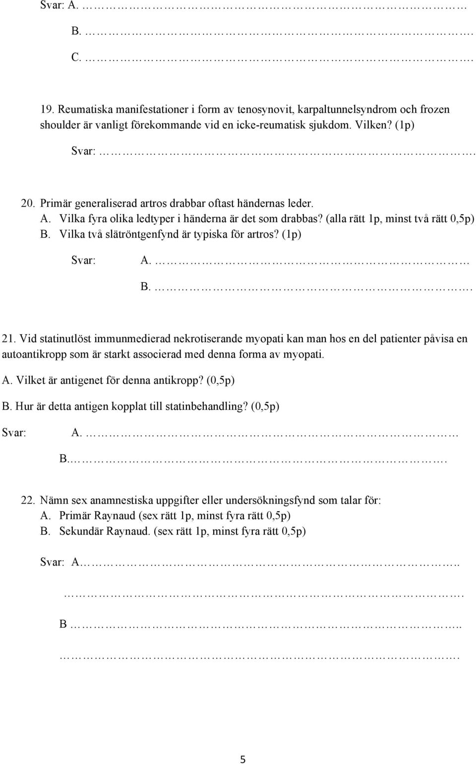 Vilka två slätröntgenfynd är typiska för artros? (1p) A. B.. 21.