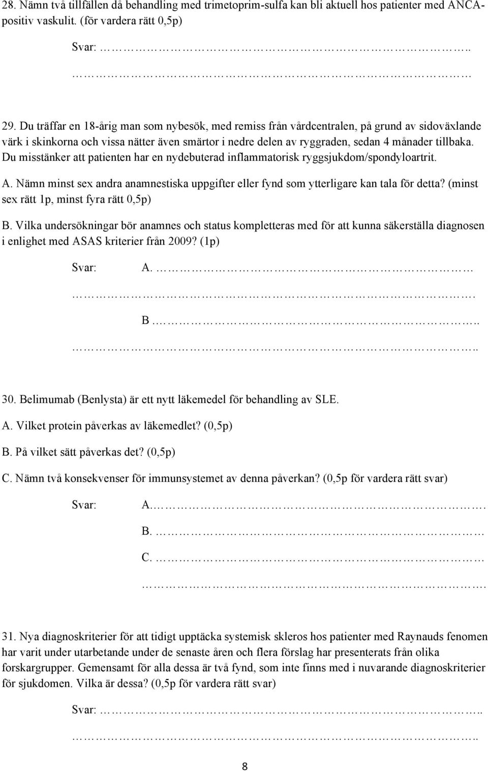 Du misstänker att patienten har en nydebuterad inflammatorisk ryggsjukdom/spondyloartrit. A. Nämn minst sex andra anamnestiska uppgifter eller fynd som ytterligare kan tala för detta?