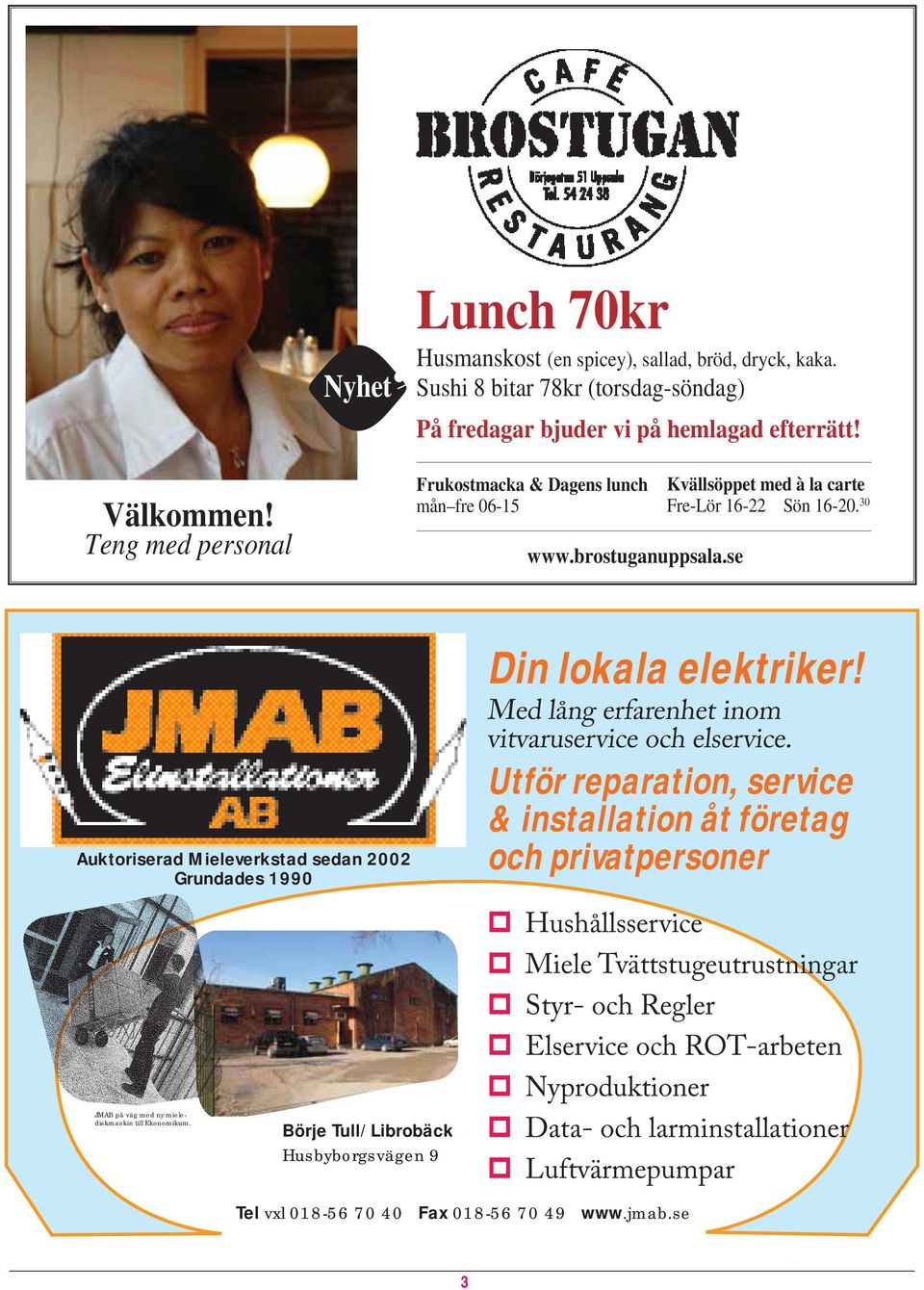 30 Auktoriserad Mieleverkstad sedan 2002 Grundades 1990 JMAB på väg med ny mielediskmaskin till Ekonomikum. Börje Tull/Librobäck Husbyborgsvägen 9 Din lokala elektriker!