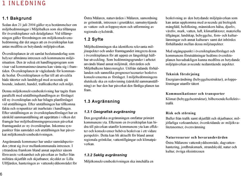 Översiktsplanen är ett samlat beslutsunderlag som belyser allmänna intressen och kommunens miljösituation. Den är också ett handlingsprogram som visar vad kommuninnevånarna kan vänta sig i framtiden.