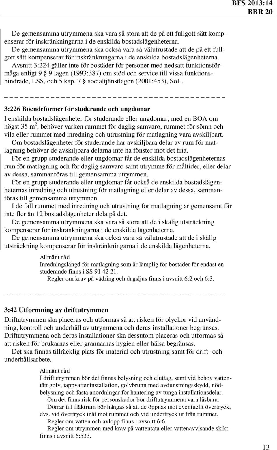 Avsnitt 3:224 gäller inte för bostäder för personer med nedsatt funktionsförmåga enligt 9 9 lagen (1993:387) om stöd och service till vissa funktionshindrade, LSS, och 5 kap.