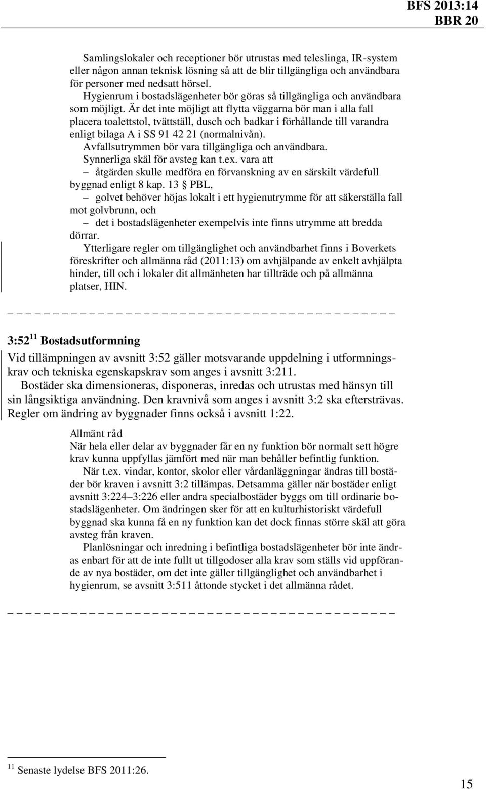 Är det inte möjligt att flytta väggarna bör man i alla fall placera toalettstol, tvättställ, dusch och badkar i förhållande till varandra enligt bilaga A i SS 91 42 21 (normalnivån).