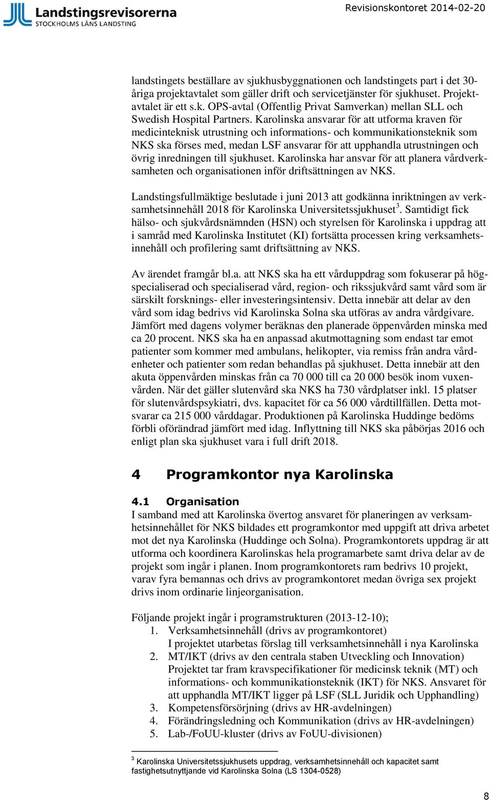 inredningen till sjukhuset. Karolinska har ansvar för att planera vårdverksamheten och organisationen inför driftsättningen av NKS.