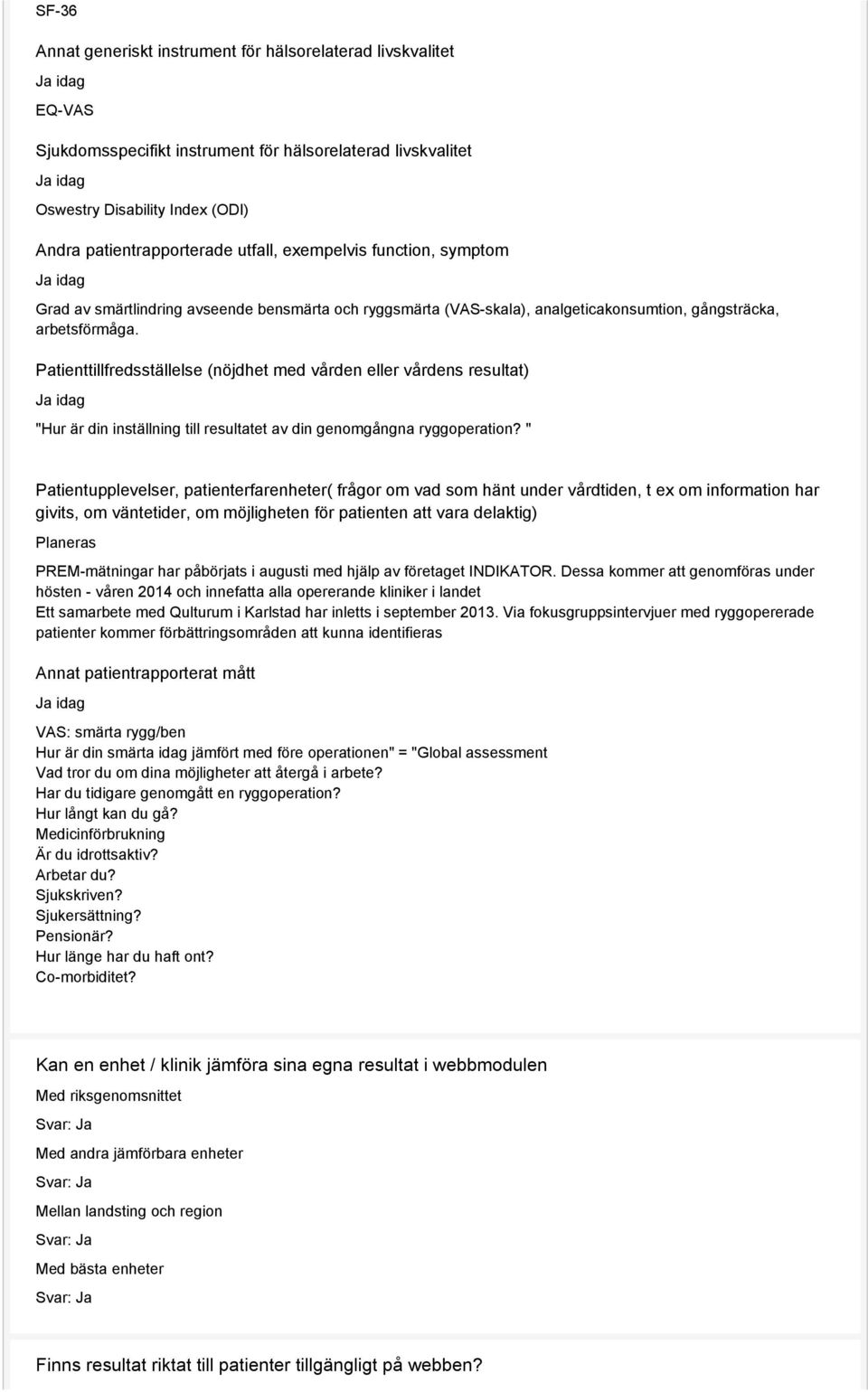 Patienttillfredsställelse (nöjdhet med vården eller vårdens resultat) "Hur är din inställning till resultatet av din genomgångna ryggoperation?