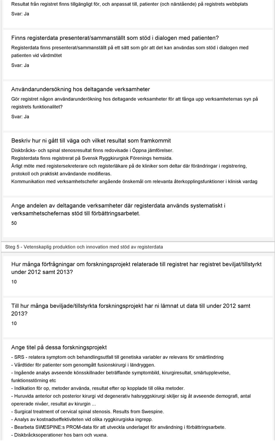 någon användarunderökning hos deltagande verksamheter för att fånga upp verksamheternas syn på registrets funktionalitet?