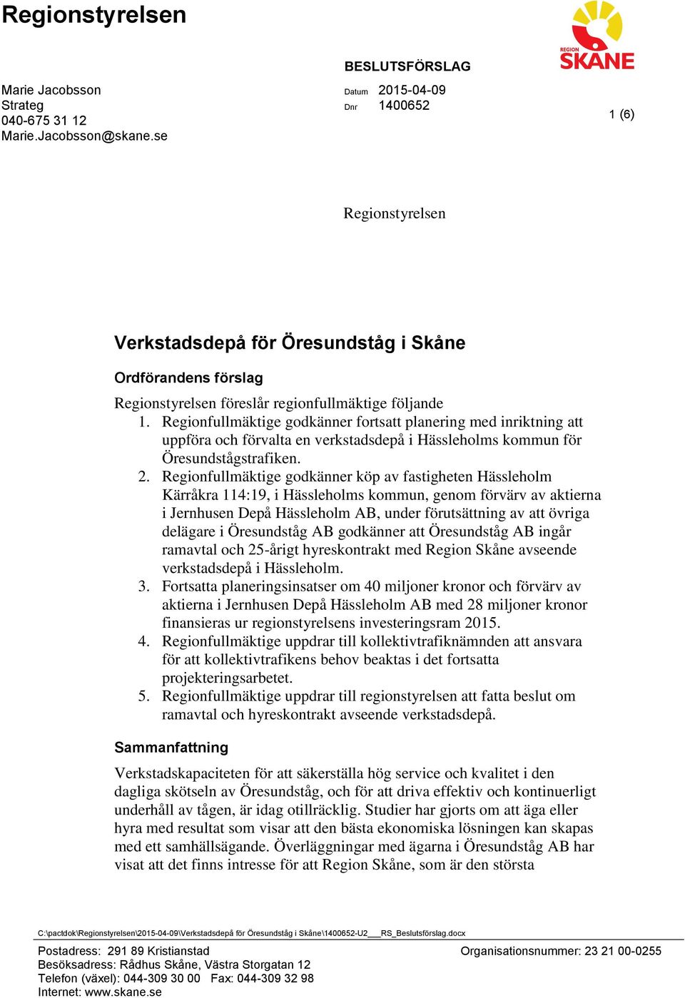 Regionfullmäktige godkänner fortsatt planering med inriktning att uppföra och förvalta en verkstadsdepå i Hässleholms kommun för Öresundstågstrafiken. 2.