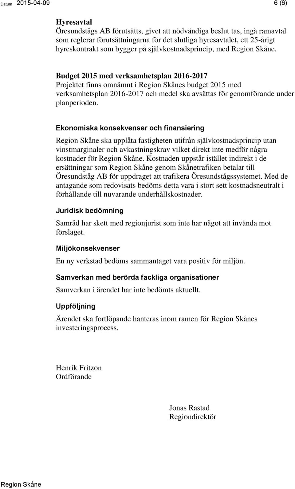 Budget 2015 med verksamhetsplan 2016-2017 Projektet finns omnämnt i s budget 2015 med verksamhetsplan 2016-2017 och medel ska avsättas för genomförande under planperioden.