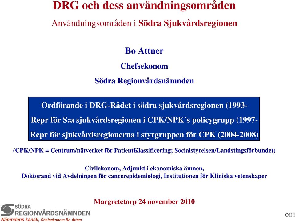 styrgruppen för CPK (2004-2008) (CPK/NPK = Centrum/nätverket för PatientKlassificering; Socialstyrelsen/Landstingsförbundet) Civilekonom,