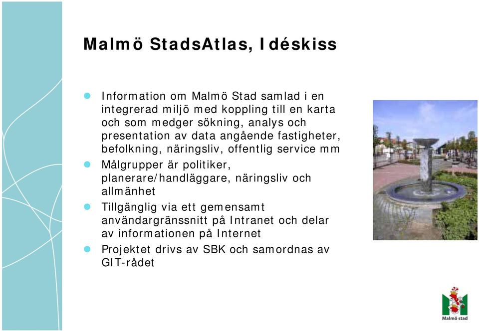 service mm Målgrupper är politiker, planerare/handläggare, näringsliv och allmänhet Tillgänglig via ett gemensamt