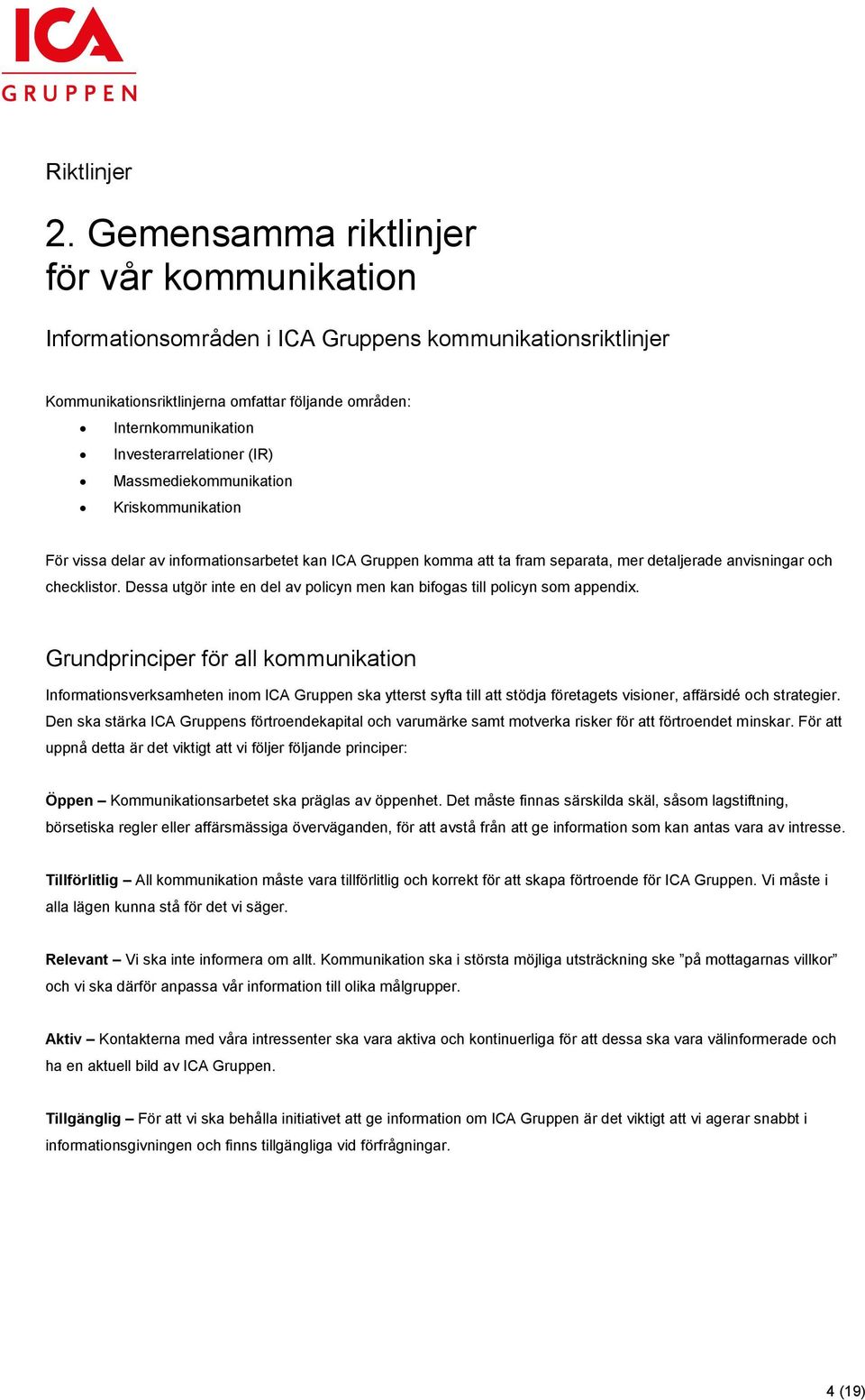 (IR) Massmediekommunikation Kriskommunikation För vissa delar av informationsarbetet kan ICA Gruppen komma att ta fram separata, mer detaljerade anvisningar och checklistor.