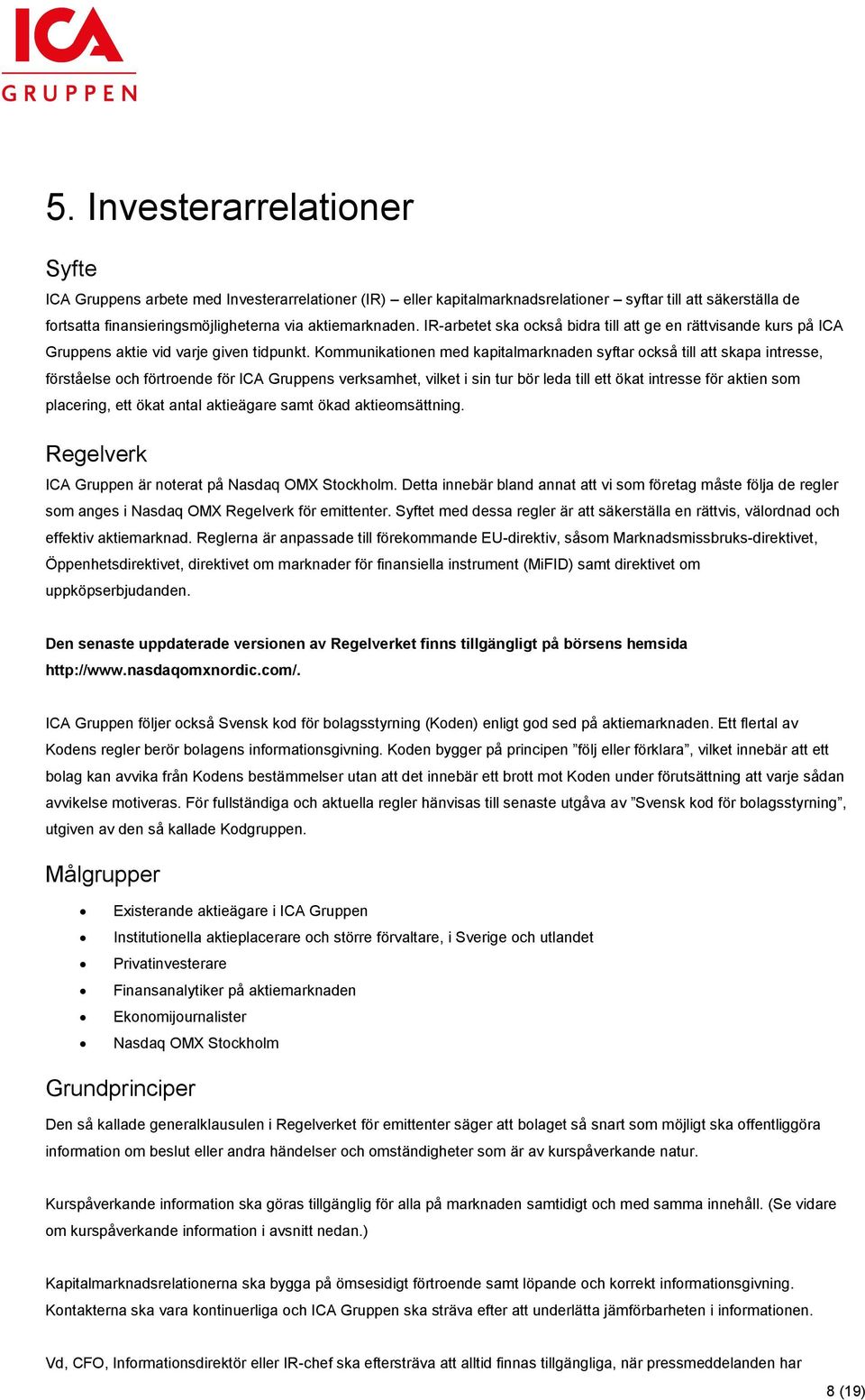 Kommunikationen med kapitalmarknaden syftar också till att skapa intresse, förståelse och förtroende för ICA Gruppens verksamhet, vilket i sin tur bör leda till ett ökat intresse för aktien som