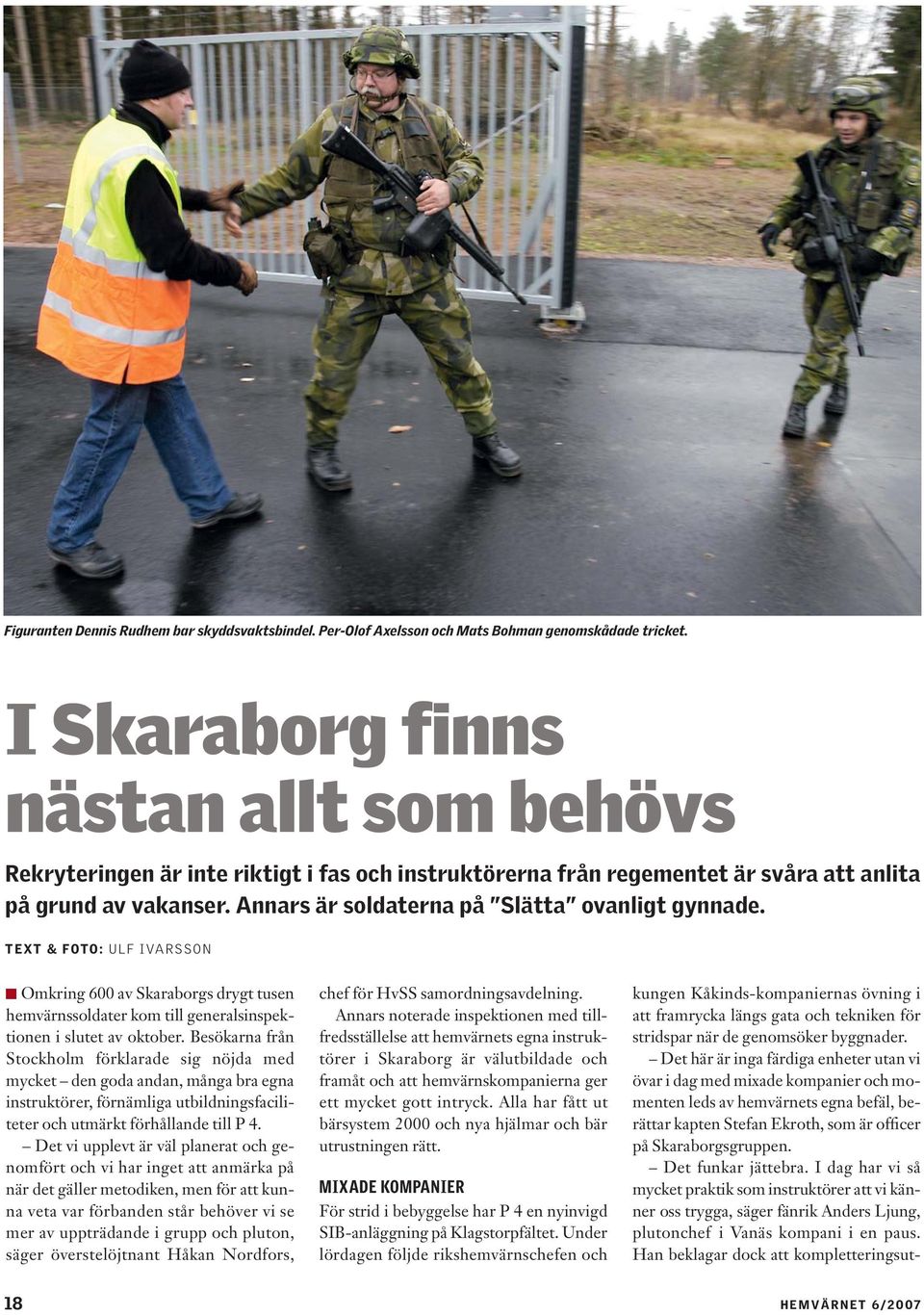 Annars är soldaterna på Slätta ovanligt gynnade. TEXT & FOTO: ULF IVARSSON Omkring 600 av Skaraborgs drygt tusen hemvärnssoldater kom till generalsinspektionen i slutet av oktober.