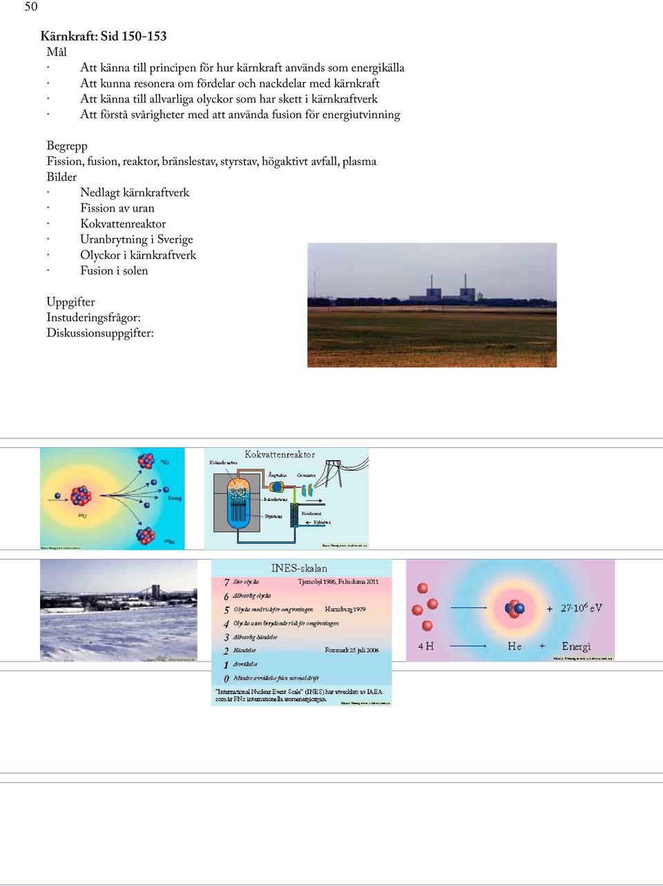 fusion för energiutvinning Fission, fusion, reaktor, bränslestav, styrstav, högaktivt avfall, plasma Nedlagt kärnkraftverk