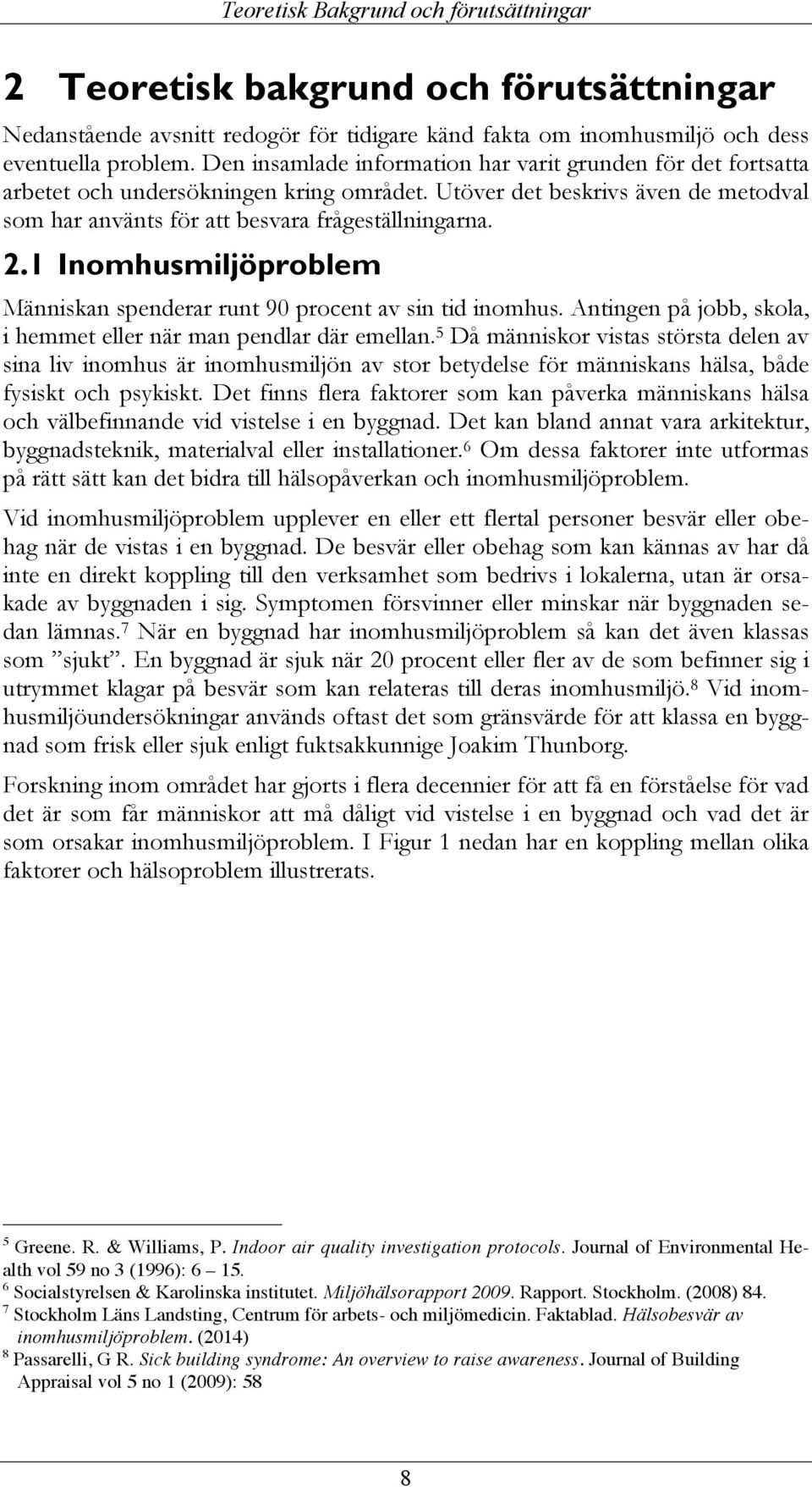 1 Inomhusmiljöproblem Människan spenderar runt 90 procent av sin tid inomhus. Antingen på jobb, skola, i hemmet eller när man pendlar där emellan.