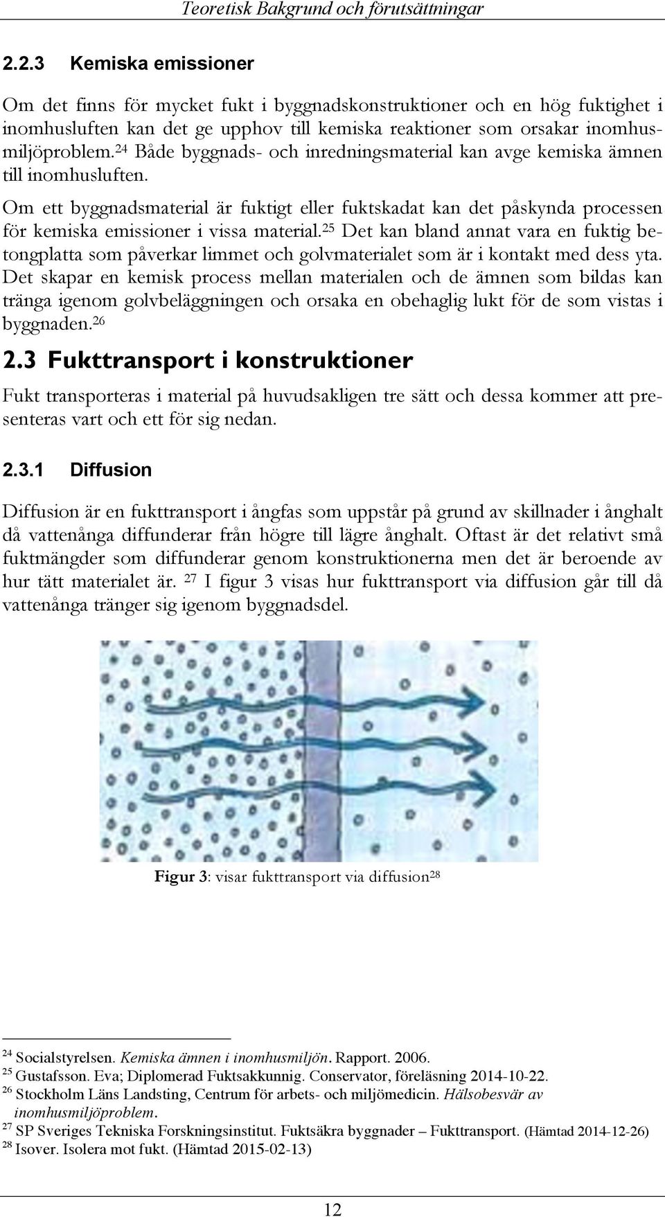 24 Både byggnads- och inredningsmaterial kan avge kemiska ämnen till inomhusluften.