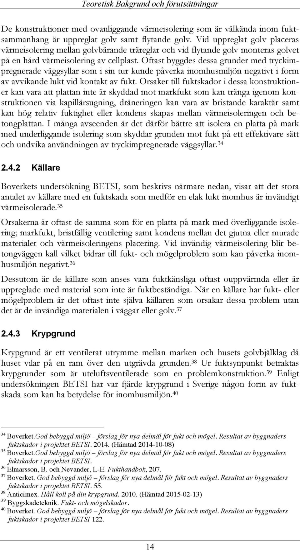 Oftast byggdes dessa grunder med tryckimpregnerade väggsyllar som i sin tur kunde påverka inomhusmiljön negativt i form av avvikande lukt vid kontakt av fukt.