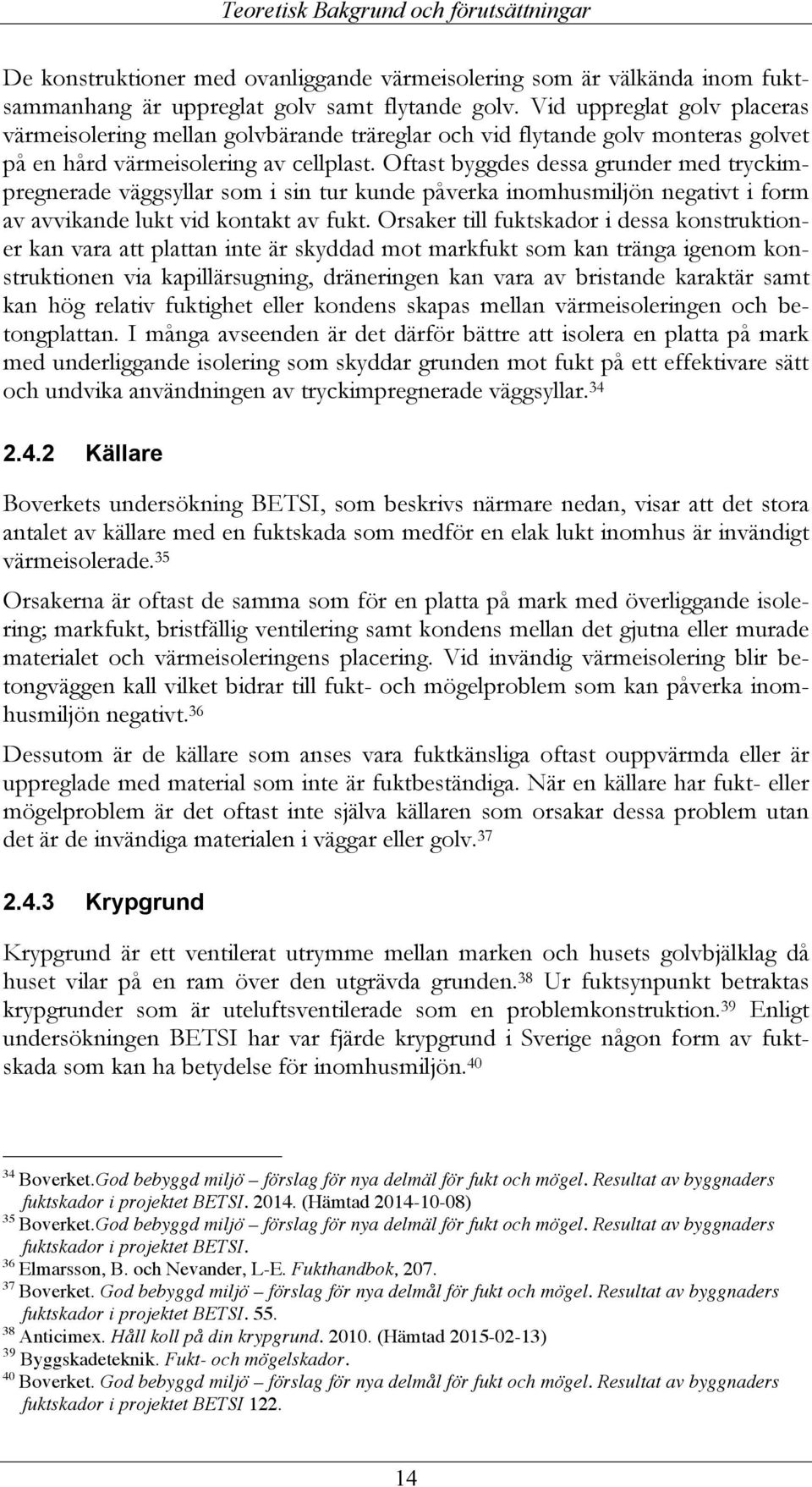 Oftast byggdes dessa grunder med tryckimpregnerade väggsyllar som i sin tur kunde påverka inomhusmiljön negativt i form av avvikande lukt vid kontakt av fukt.