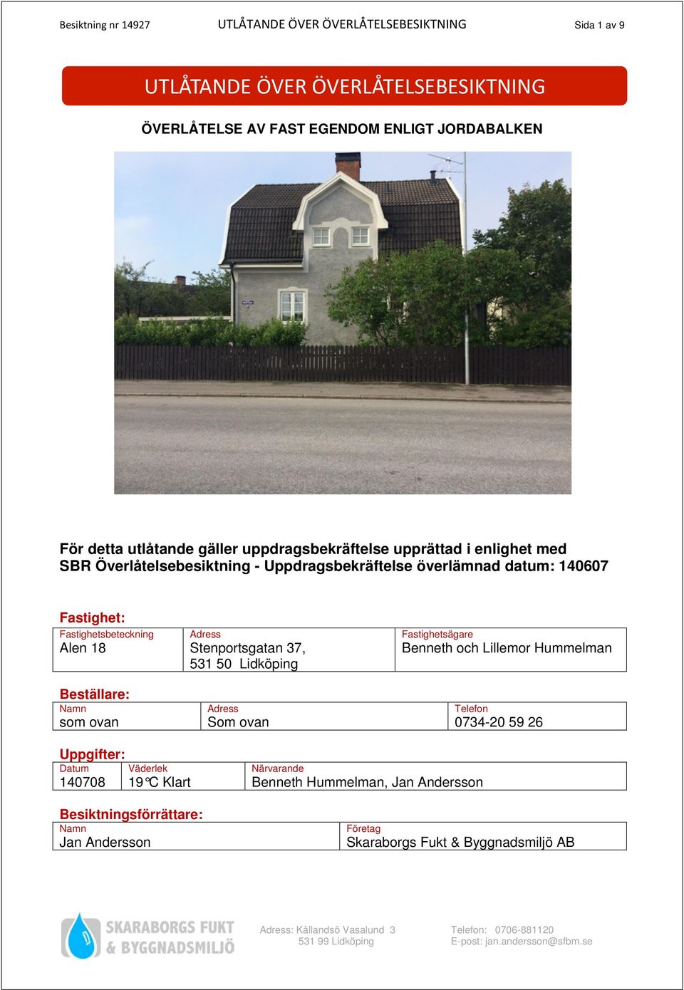 Fastighetsbeteckning Alen 18 Beställare: Namn som ovan Adress Stenportsgatan 37, 531 50 Lidköping Adress Som ovan Fastighetsägare Benneth och Lillemor Hummelman