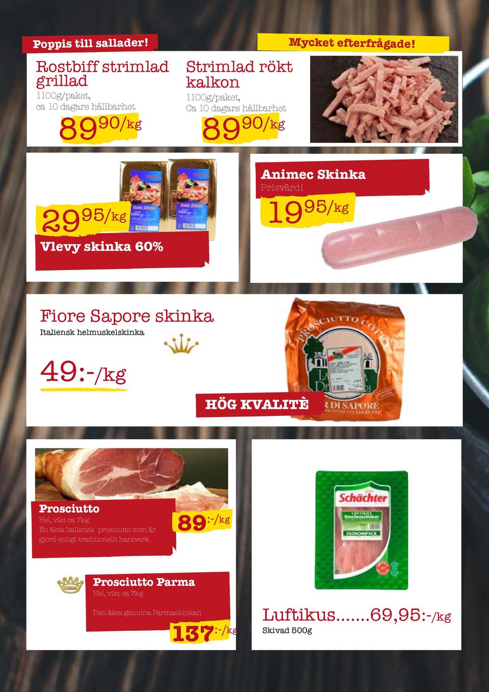 89 90/kg Mycket efterfrågade! 29 95/kg Vlevy skinka 60% Animec Skinka Prisvärd!