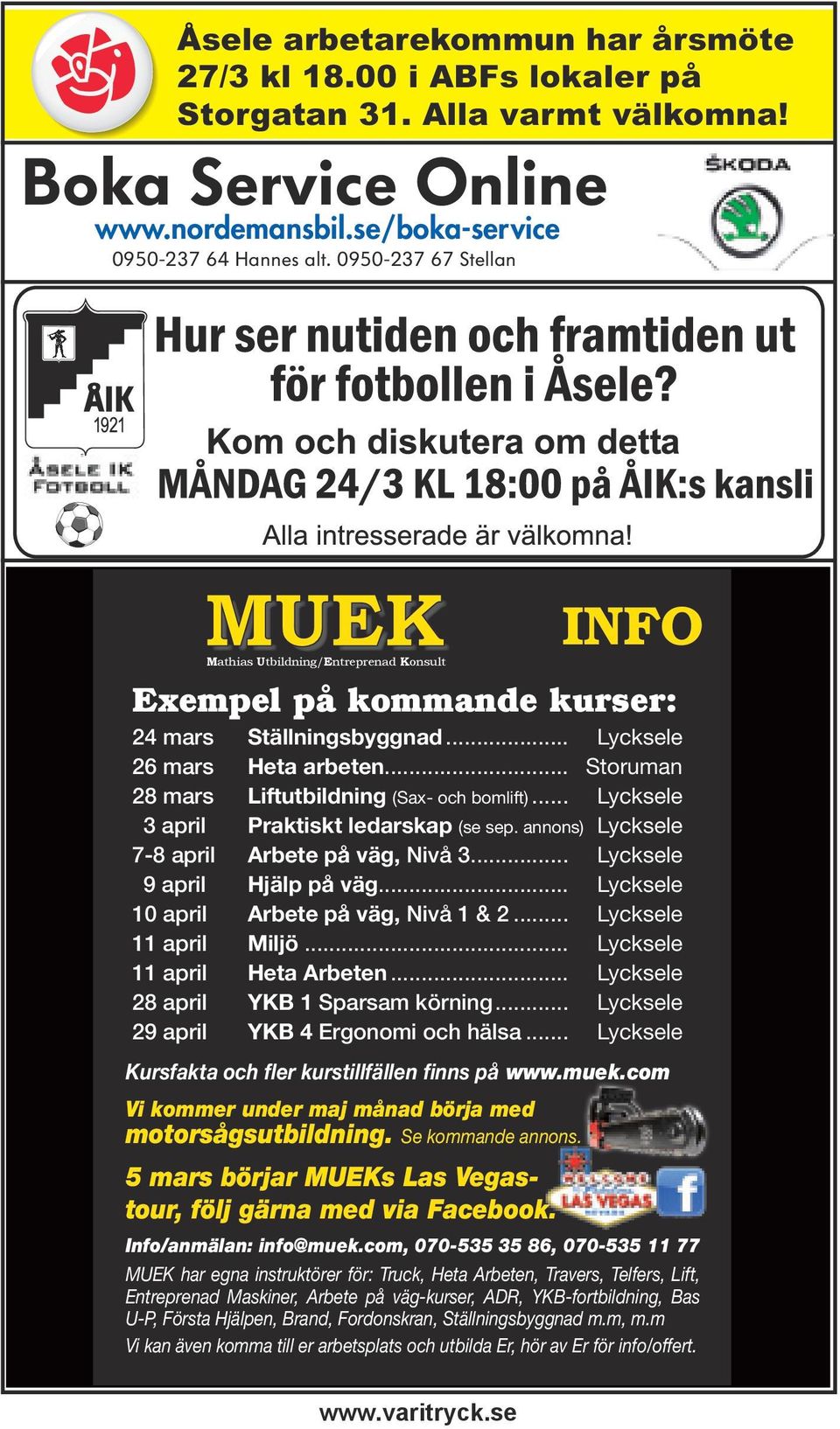 .. Storuman 28 mars Liftutbildning (Sax- och bomlift)... Lycksele 3 april Praktiskt ledarskap (se sep. annons) Lycksele 7-8 april Arbete på väg, Nivå 3... Lycksele 9 april Hjälp på väg.