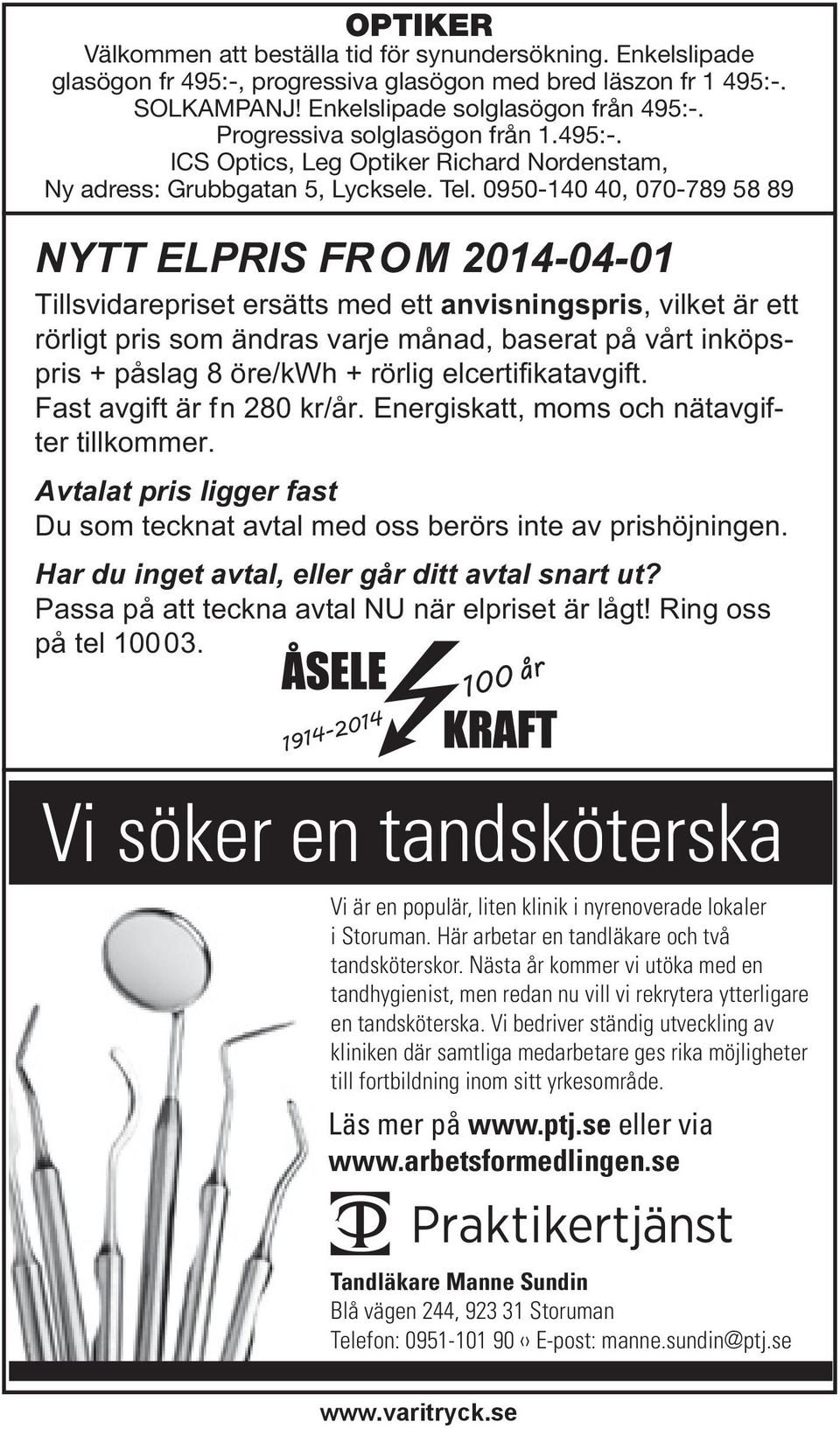 0950-140 40, 070-789 58 89 NYTT ELPRIS FROM 2014-04-01 Tillsvidarepriset ersätts med ett anvisningspris, vilket är ett rörligt pris som ändras varje månad, baserat på vårt inköpspris + påslag 8