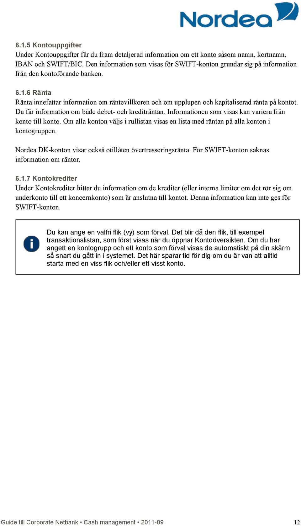 6 Ränta Ränta innefattar information om räntevillkoren och om upplupen och kapitaliserad ränta på kontot. Du får information om både debet- och krediträntan.