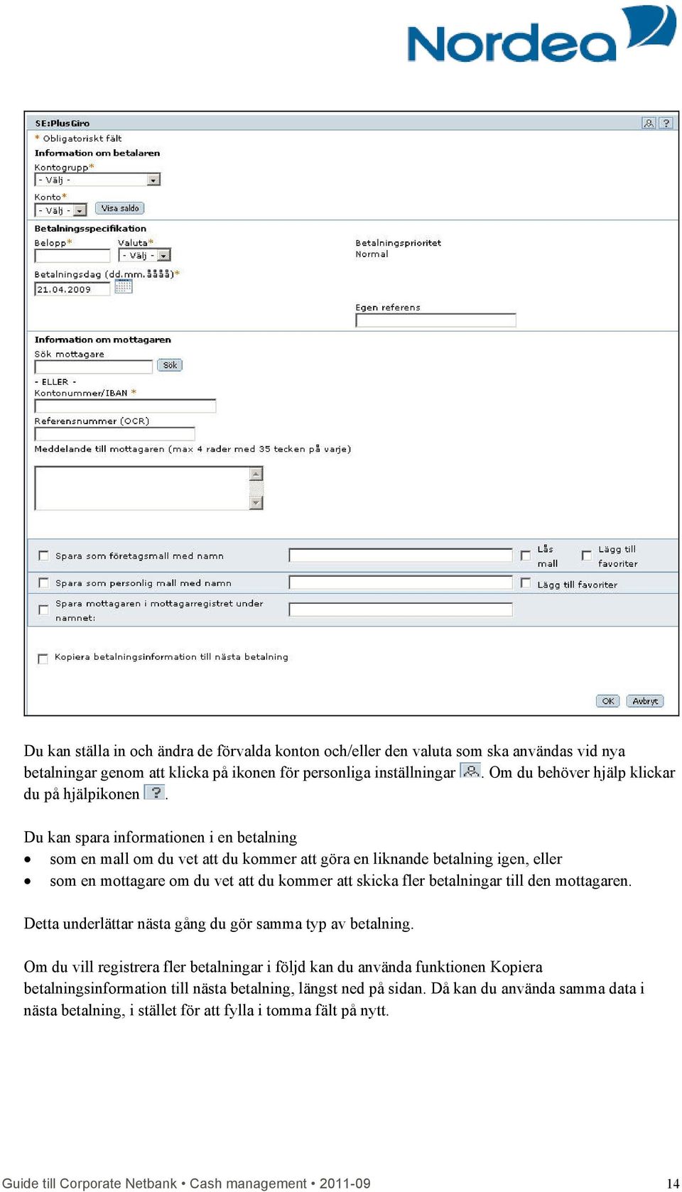 Du kan spara informationen i en betalning som en mall om du vet att du kommer att göra en liknande betalning igen, eller som en mottagare om du vet att du kommer att skicka fler betalningar