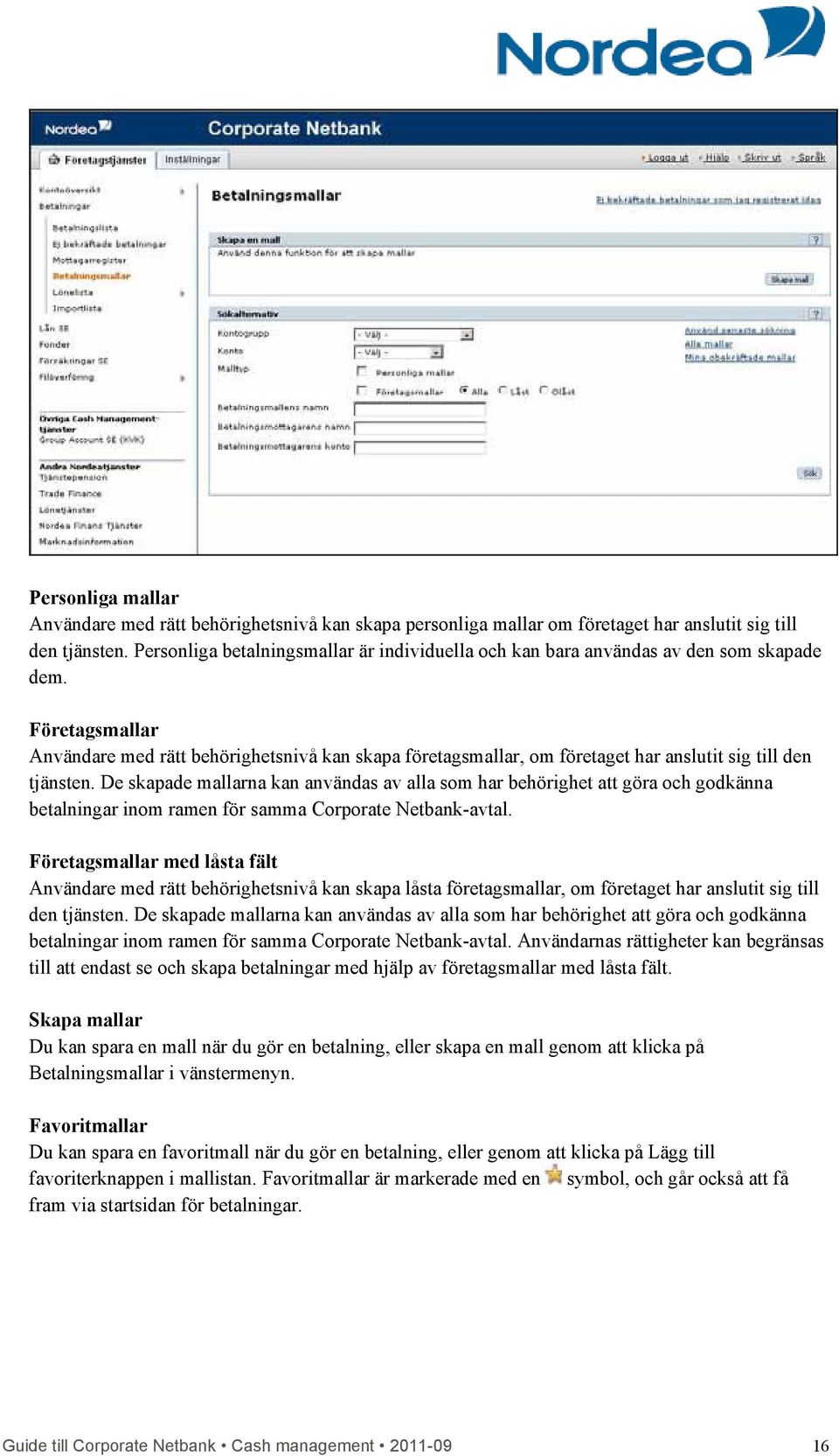 Företagsmallar Användare med rätt behörighetsnivå kan skapa företagsmallar, om företaget har anslutit sig till den tjänsten.