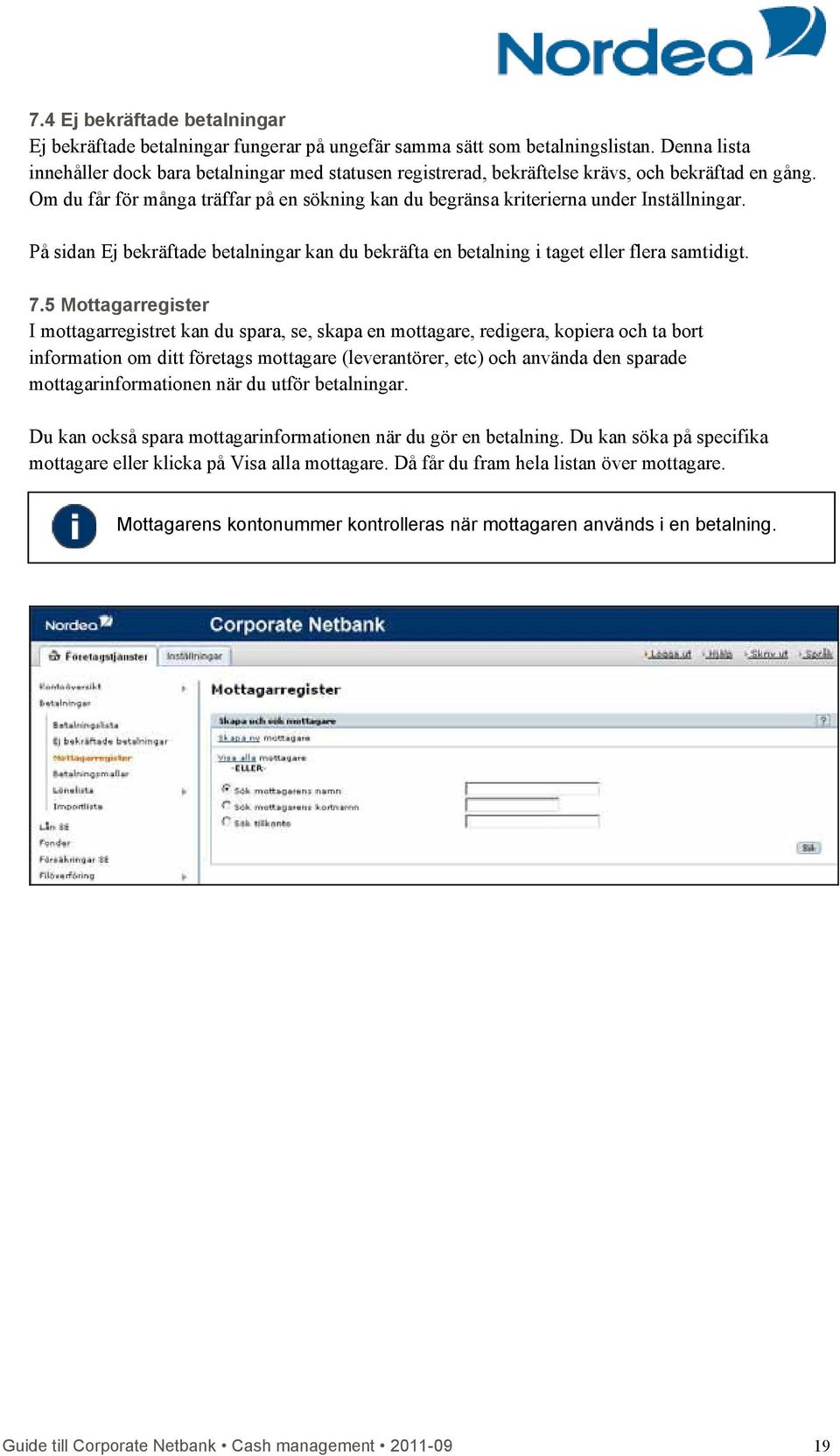 Om du får för många träffar på en sökning kan du begränsa kriterierna under Inställningar. På sidan Ej bekräftade betalningar kan du bekräfta en betalning i taget eller flera samtidigt. 7.