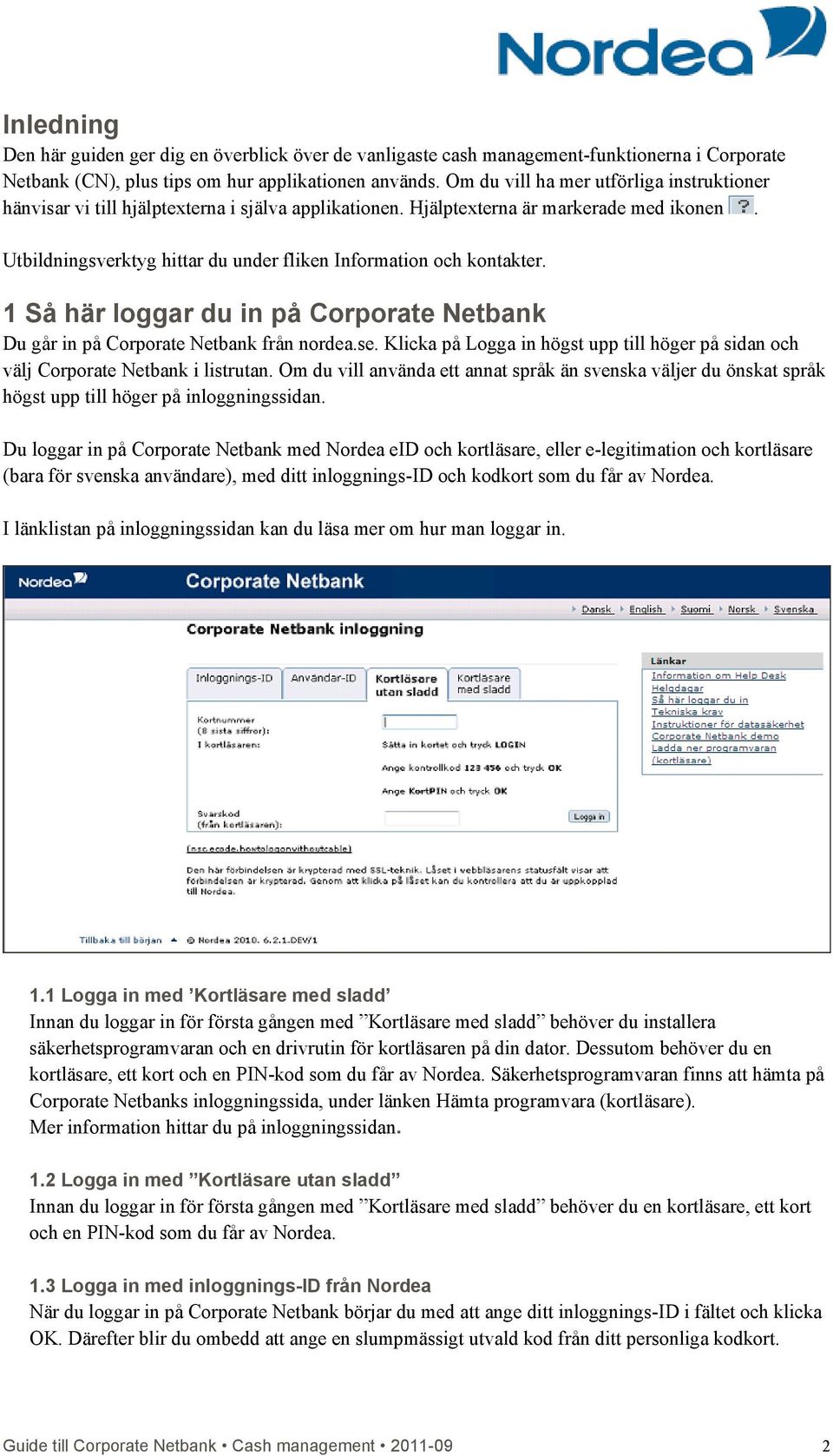 Utbildningsverktyg hittar du under fliken Information och kontakter. 1 Så här loggar du in på Corporate Netbank Du går in på Corporate Netbank från nordea.se.