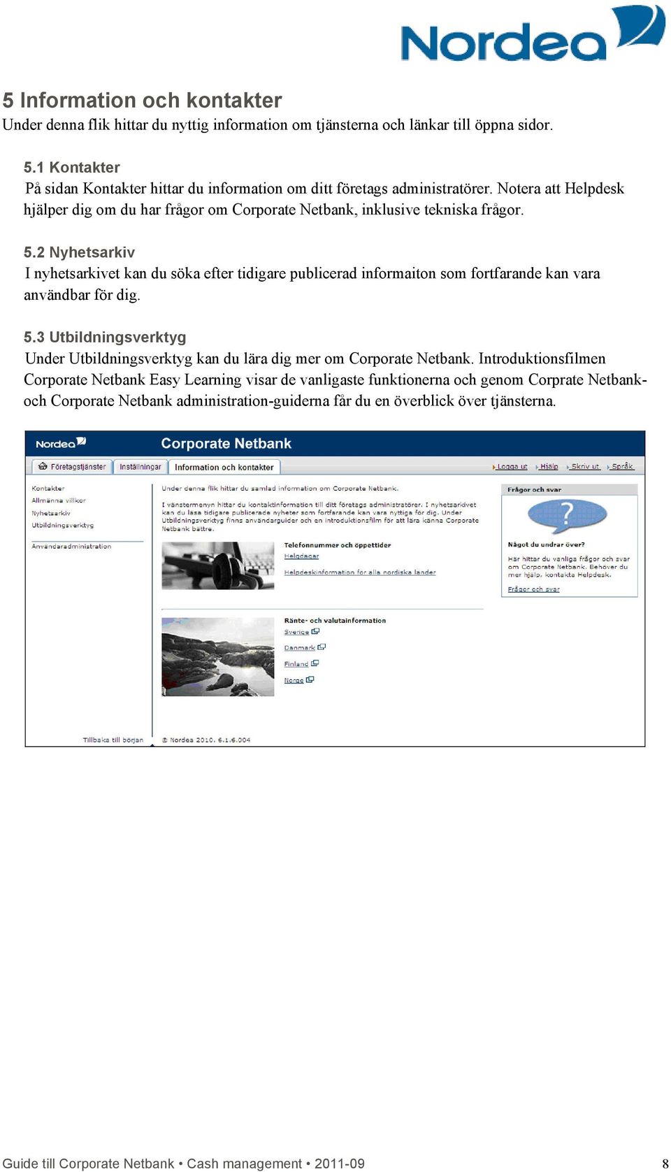 2 Nyhetsarkiv I nyhetsarkivet kan du söka efter tidigare publicerad informaiton som fortfarande kan vara användbar för dig. 5.