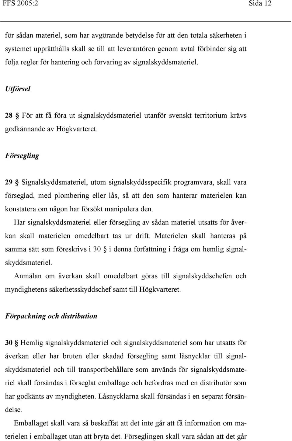 Försegling 29 Signalskyddsmateriel, utom signalskyddsspecifik programvara, skall vara förseglad, med plombering eller lås, så att den som hanterar materielen kan konstatera om någon har försökt