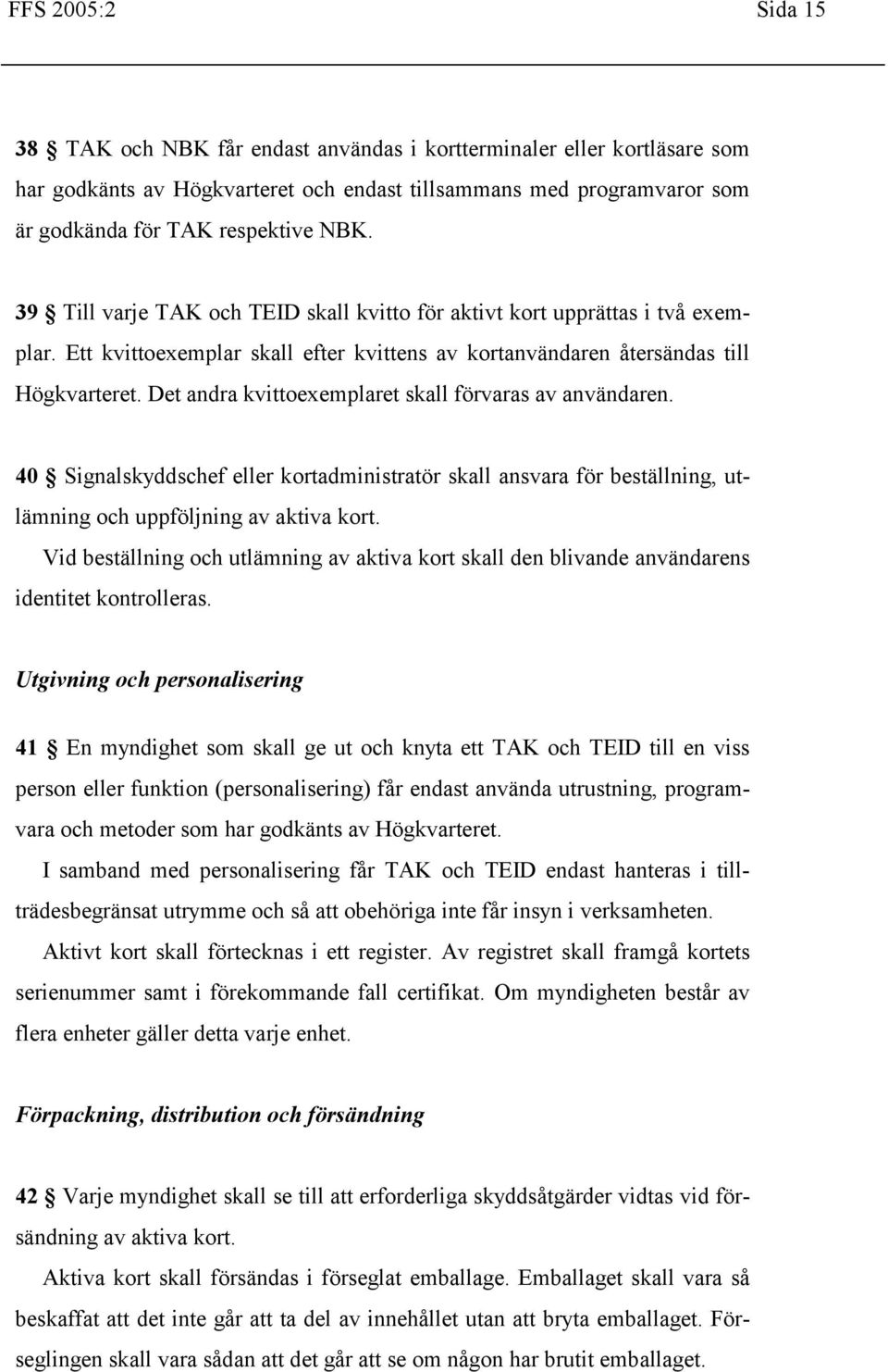 Det andra kvittoexemplaret skall förvaras av användaren. 40 Signalskyddschef eller kortadministratör skall ansvara för beställning, utlämning och uppföljning av aktiva kort.