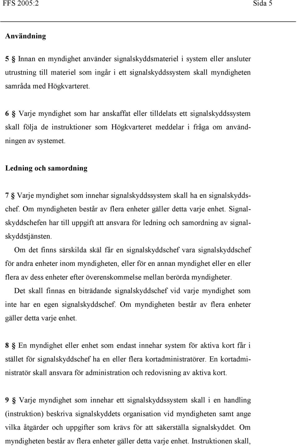 Ledning och samordning 7 Varje myndighet som innehar signalskyddssystem skall ha en signalskyddschef. Om myndigheten består av flera enheter gäller detta varje enhet.