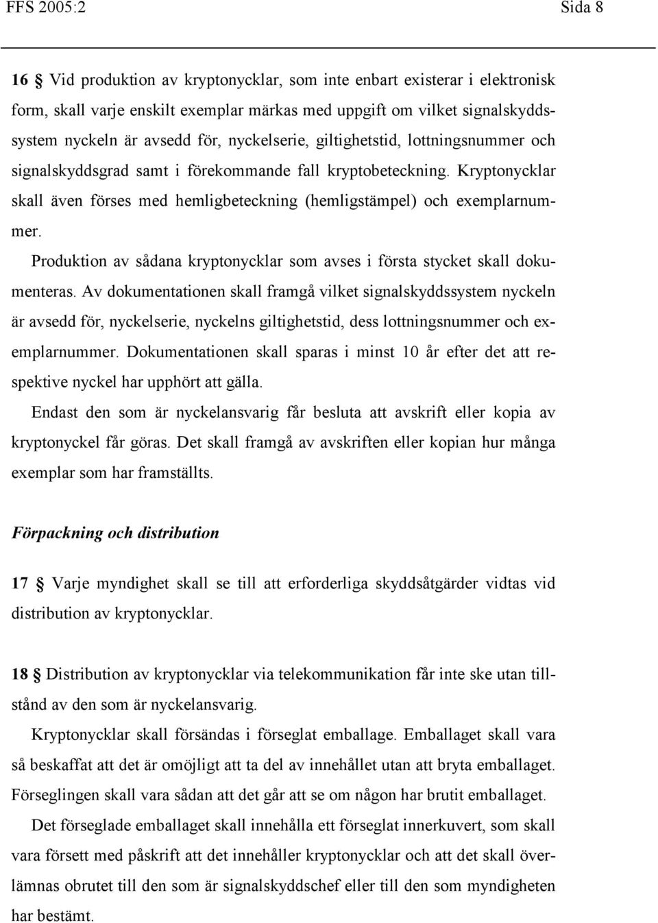 Produktion av sådana kryptonycklar som avses i första stycket skall dokumenteras.