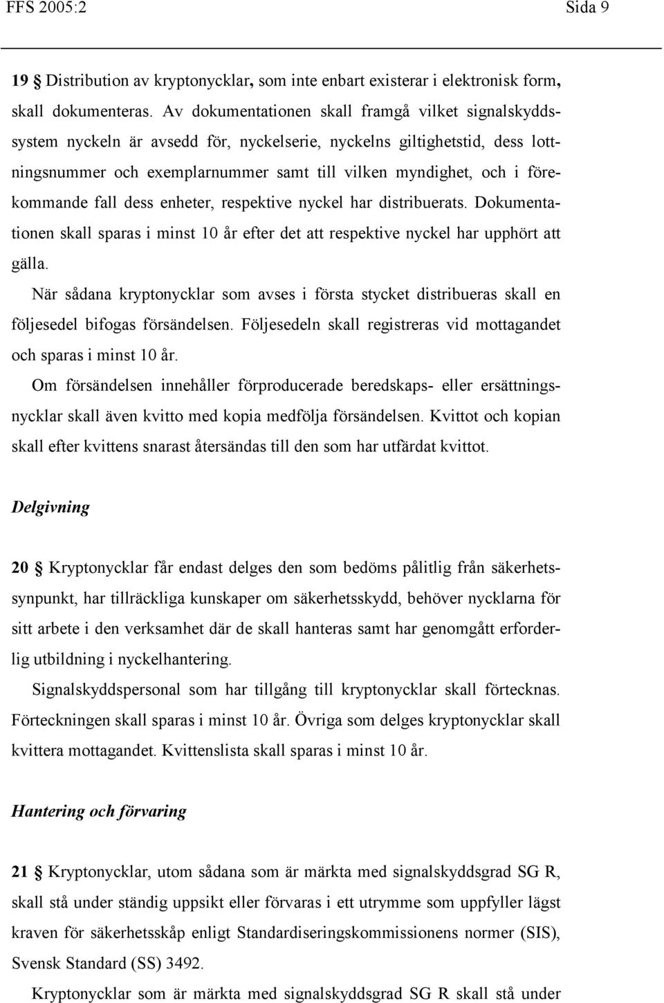 förekommande fall dess enheter, respektive nyckel har distribuerats. Dokumentationen skall sparas i minst 10 år efter det att respektive nyckel har upphört att gälla.