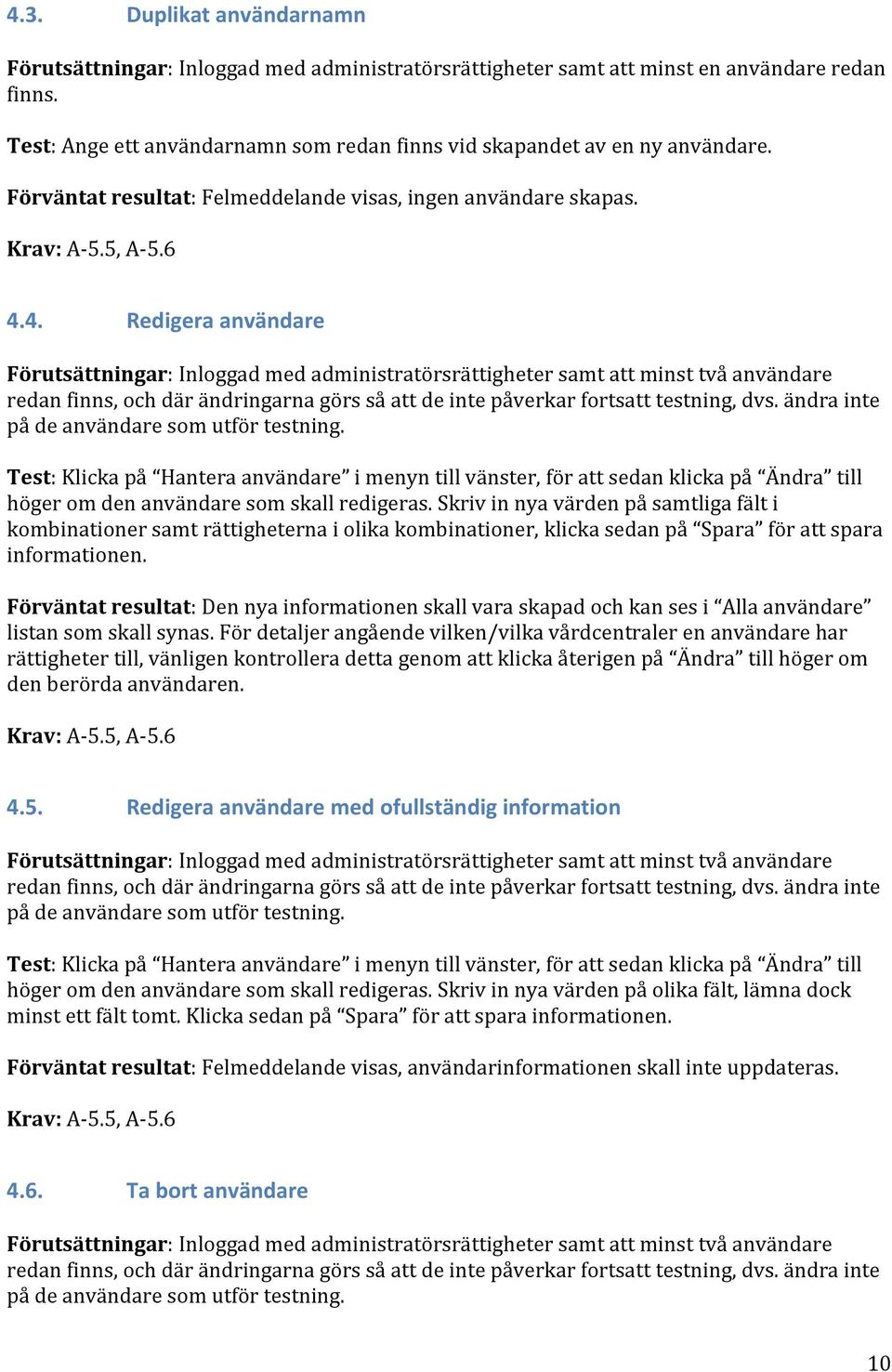 4. Redigera användare Förutsättningar: Inloggad med administratörsrättigheter samt att minst två användare redan finns, och där ändringarna görs så att de inte påverkar fortsatt testning, dvs.