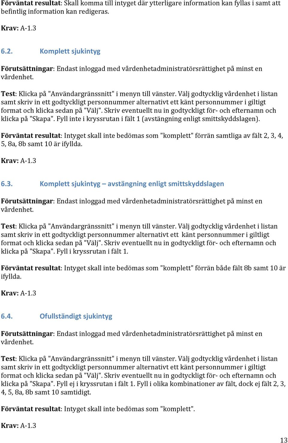 Välj godtycklig vårdenhet i listan samt skriv in ett godtyckligt personnummer alternativt ett känt personnummer i giltigt format och klicka sedan på "Välj".