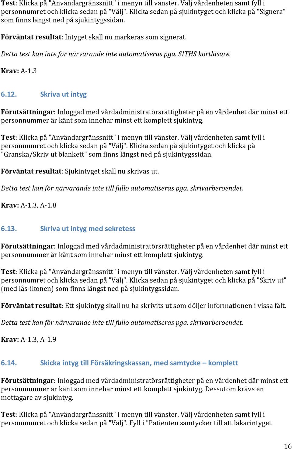 Detta test kan inte för närvarande inte automatiseras pga. SITHS kortläsare. Krav: A- 1.3 6.12.