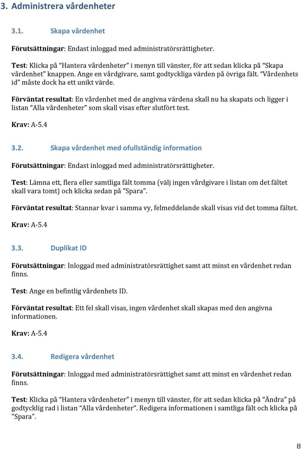 Vårdenhets id måste dock ha ett unikt värde. Förväntat resultat: En vårdenhet med de angivna värdena skall nu ha skapats och ligger i listan Alla vårdenheter som skall visas efter slutfört test.