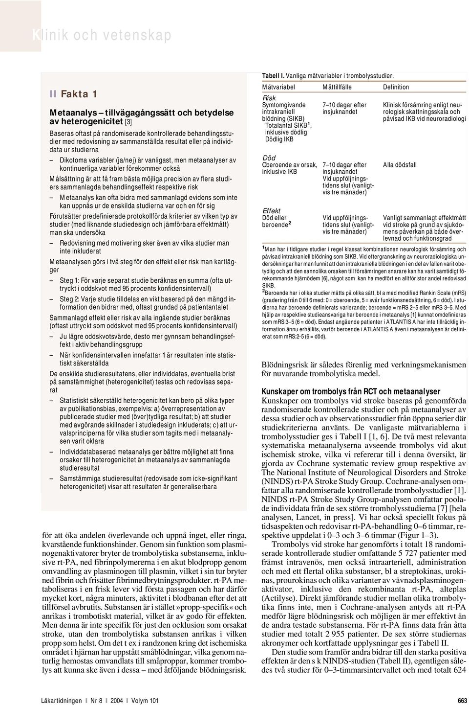 sammanlagda behandlingseffekt respektive risk Metaanalys kan ofta bidra med sammanlagd evidens som inte kan uppnås ur de enskilda studierna var och en för sig Förutsätter predefinierade