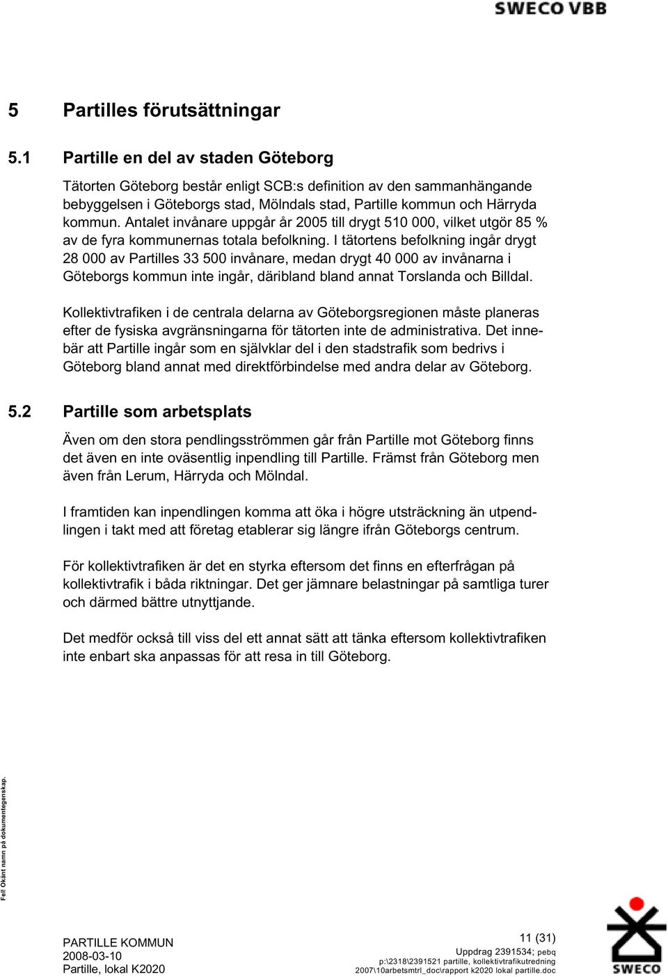 Antalet invånare uppgår år 2005 till drygt 510 000, vilket utgör 85 % av de fyra kommunernas totala befolkning.