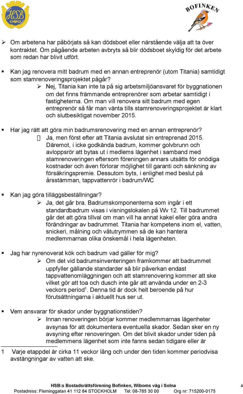 Nej, Titania kan inte ta på sig arbetsmiljöansvaret för byggnationen om det finns främmande entreprenörer som arbetar samtidigt i fastigheterna.