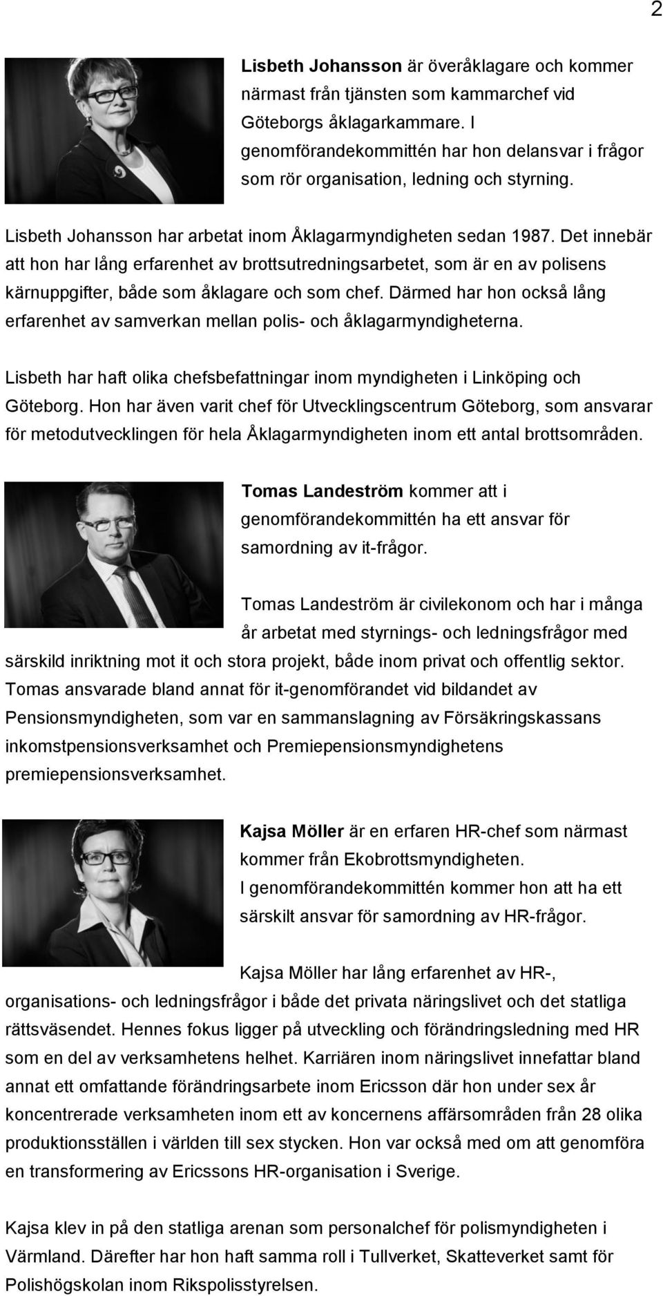 Det innebär att hon har lång erfarenhet av brottsutredningsarbetet, som är en av polisens kärnuppgifter, både som åklagare och som chef.