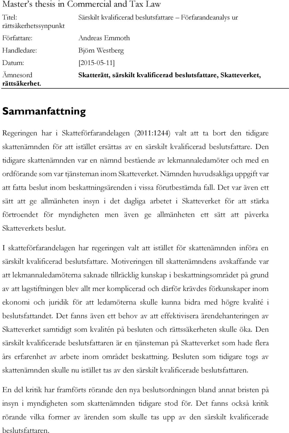 Sammanfattning Regeringen har i Skatteförfarandelagen (2011:1244) valt att ta bort den tidigare skattenämnden för att istället ersättas av en särskilt kvalificerad beslutsfattare.