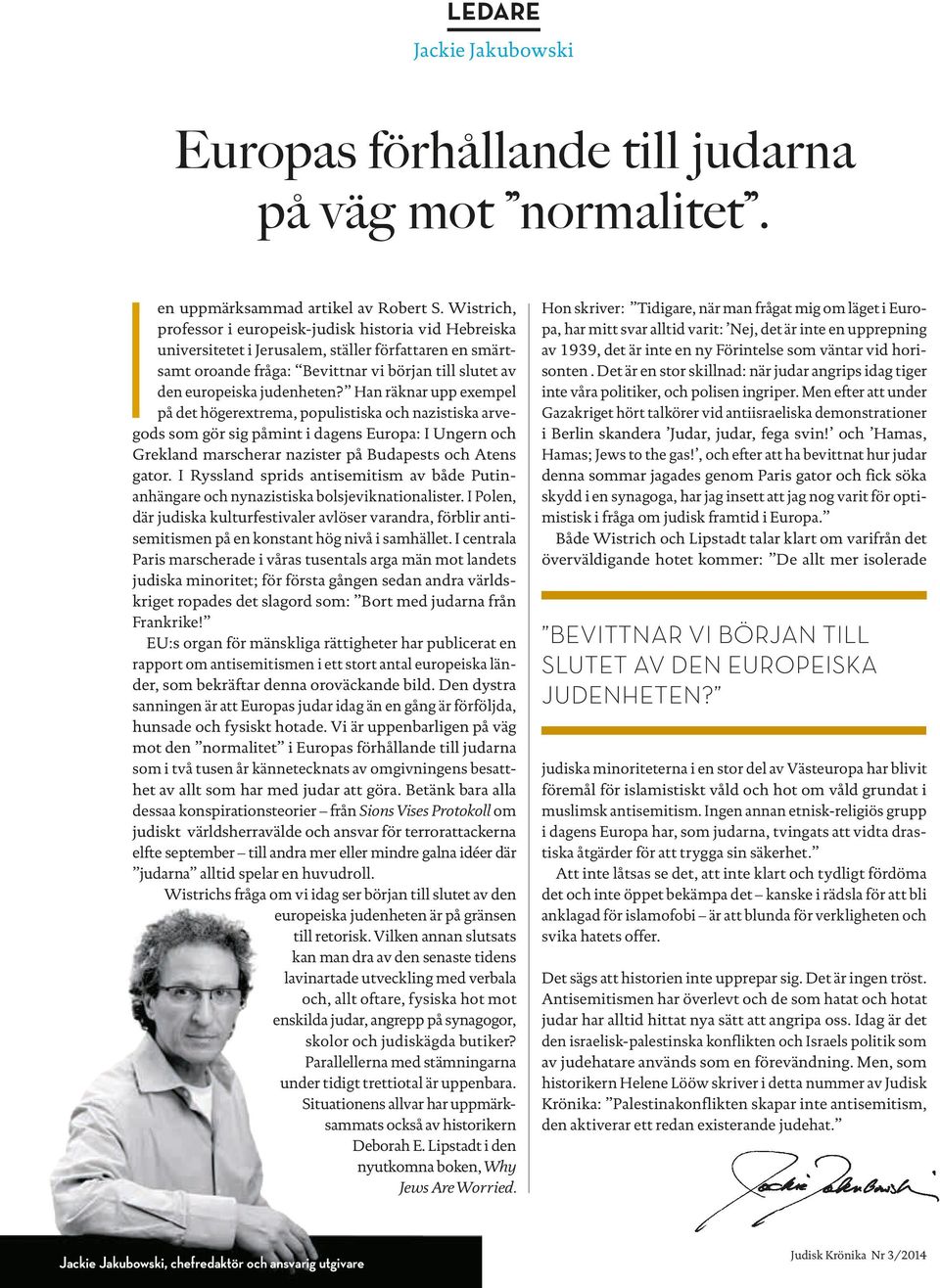 Han räknar upp exempel på det högerextrema, populistiska och nazistiska arvegods som gör sig påmint i dagens Europa: I Ungern och Grekland marscherar nazister på Budapests och Atens gator.