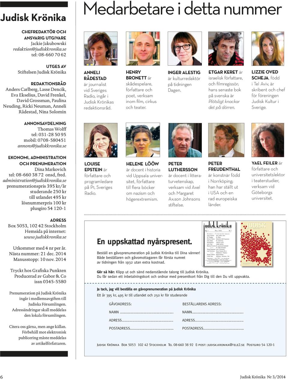 se tel: 08-660 70 62 UTGES AV Stiftelsen Judisk Krönika REDAKTIONSRÅD Anders Carlberg, Lasse Dencik, Eva Ekselius, David Frenkel, David Grossman, Paulina Neuding, Ricki Neuman, Anneli Rådestad, Nina